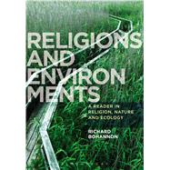 Religions and Environments A Reader in Religion, Nature and Ecology by Bohannon, Richard, 9781780938028