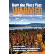How the West Was Warmed Responding to Climate Change in the Rockies by Conover, Beth; Hickenlooper, John; Ritter, Bill, 9781936218028