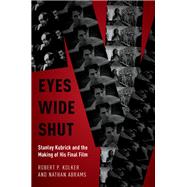 Eyes Wide Shut Stanley Kubrick and the Making of His Final Film by Kolker, Robert P.; Abrams, Nathan, 9780190678029