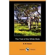 The Trail of the White Mule by Bower, B. M., 9781406558029