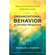 Organizational Behavior in Christian Perspective by Markow, Franklin A., 9781540968029