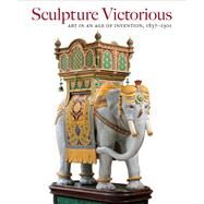 Sculpture Victorious: Art in an Age of Invention, 1837-1901 by Droth, Martina; Edwards, Jason; Hatt, Michael, 9780300208030