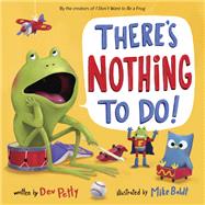 There's Nothing to Do! by Petty, Dev; Boldt, Mike, 9780399558030