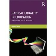 Radical Equality in Education: Starting Over in U.S. Schooling by LARSON; JOANNE, 9780415528030