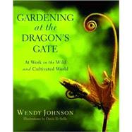 Gardening at the Dragon's Gate At Work in the Wild and Cultivated World by JOHNSON, WENDY, 9780553378030
