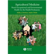 Agricultural Medicine Occupational and Environmental Health for the Health Professions by Donham, Kelley J.; Thelin, Anders, 9780813818030