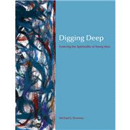 Digging Deep : Fostering the Spirituality of Young Men by Downey, Michael J., 9780884898030