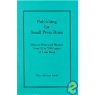 Publishing for Small Press Runs : How to Print and Market from 20 to 200 Copies of Your Book by Smith, Gary Michael, 9780965838030