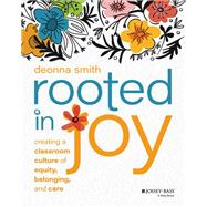 Rooted in Joy Creating a Classroom Culture of Equity, Belonging, and Care by Smith, Deonna, 9781119898030