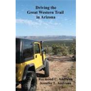 Driving the Great Western Trail in Arizona by Andrews, Raymond C., M.d.; Andrews, Jennifer L., 9781456568030