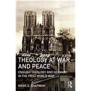 Theology at War and Peace: English theology and Germany in the First World War by Chapman; Mark D, 9781472478030