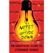 Notes from the Upside Down An Unofficial Guide to Stranger Things by Adams, Guy, 9781501178030