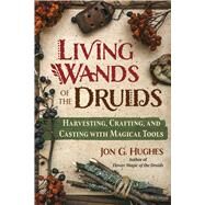 Living Wands of the Druids by Jon G. Hughes, 9781644118030