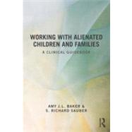 Working With Alienated Children and Families: A Clinical Guidebook by Baker; Amy J. L., 9780415518031