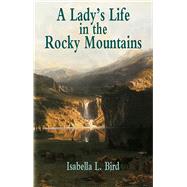 A Lady's Life in the Rocky Mountains by Bird, Isabella L., 9780486428031