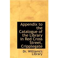 Appendix to the Catalogue of the Library in Red Cross Street, Cripplegate by Dr Williams' Library, London Staff, 9780559168031