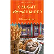Caught Bread Handed A Bakeshop Mystery by Alexander, Ellie, 9781250088031