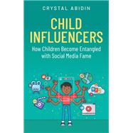Child Influencers How Children Become Entangled with Social Media Fame by Abidin, Crystal, 9781509568031