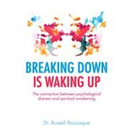 Breaking Down is Waking up The connection between psychological distress and spiritual awakening by Razzaque, Russell, 9781780288031
