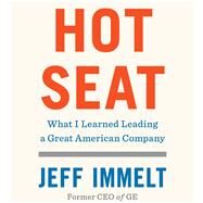 Hot Seat What I Learned Leading a Great American Company by Immelt, Jeff; Wallace, Amy; Petkoff, Robert; Immelt, Jeff, 9781797118031