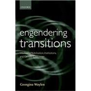 Engendering Transitions Women's Mobilization, Institutions and Gender Outcomes by Waylen, Georgina, 9780199248032