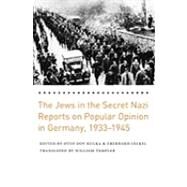 The Jews in the Secret Nazi Reports on Popular Opinion in Germany, 1933-1945 by Edited by Otto Dov Kulka and Eberhard Jckel; Translated by William Templer, 9780300118032