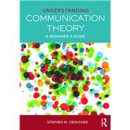 Understanding Communication Theory: A Beginner's Guide by Croucher; Stephen M., 9780415748032