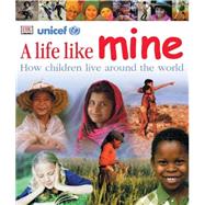 A Life Like Mine How Children Live Around the World by DK Publishing, 9780756618032