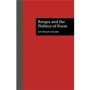 Borges and the Politics of Form by Gonzalez,Jose Eduardo, 9780815328032