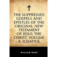 The Suppressed Gospels and Epistles of the Original New Testament of Jesus the Christ by Wake, William, 9781523488032