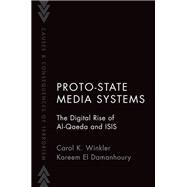 Proto-State Media Systems The Digital Rise of Al-Qaeda and ISIS by Winkler, Carol; El Damanhoury, Kareem, 9780197568033