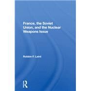 France, the Soviet Union, and the Nuclear Weapons Issue by Laird, Robbin F., 9780367158033