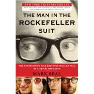 The Man in the Rockefeller Suit The Astonishing Rise and Spectacular Fall of a Serial Impostor by Seal, Mark, 9780452298033