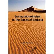 Saving Monotheism in the Sands of Karbala by Ali, S. V. Mir Ahmed, 9780940368033