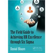 The Field Guide to Achieving HR Excellence through Six Sigma by Bloom, Daniel, 9781138438033