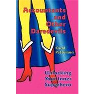 Accountants and Other Daredevils : Unlocking Your Inner Superhero by Patterson, Carol, 9781426908033