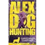 Alex and Dog Go Hunting by Charman, Christopher, 9781945528033