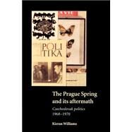 The Prague Spring and its Aftermath: Czechoslovak Politics, 1968–1970 by Kieran Williams, 9780521588034
