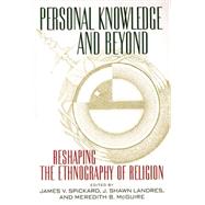 Personal Knowledge and Beyond : Reshaping the Ethnography of Religion by Spickard, James V., 9780814798034