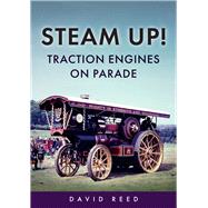 Steam Up! Traction Engines on Parade by Reed, David, 9781398118034