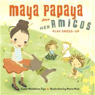 Maya Papaya and Her Amigos Play Dress-up by Elya, Susan Middleton; Mola, Maria, 9781580898034