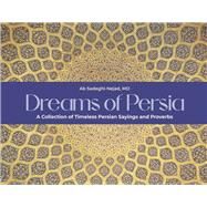 Dreams of Persia A Collection of Timeless Persian Sayings and Proverbs by Sadeghi-Nejad, MD, Ab, 9781667878034