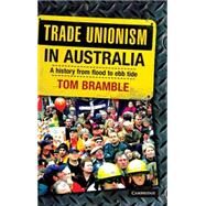 Trade Unionism in Australia: A History from Flood to Ebb Tide by Tom Bramble, 9780521888035