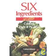 Six Ingredients or Less: Cooking Light & Healthy by Johnson, Carlean, 9780942878035