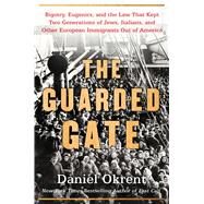 The Guarded Gate Bigotry, Eugenics and the Law That Kept Two Generations of Jews, Italians, and Other European Immigrants Out of America by Okrent, Daniel, 9781476798035