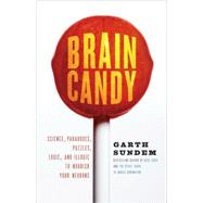 Brain Candy Science, Paradoxes, Puzzles, Logic, and Illogic to Nourish Your Neurons by Sundem, Garth, 9780307588036