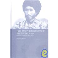 Russia's Protectorates in Central Asia: Bukhara and Khiva, 1865-1924 by Becker,Seymour, 9780415328036