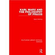 Karl Marx and the Philosophy of Praxis (RLE Marxism) by Kitching *DO NOT USE*; Gavin, 9781138888036