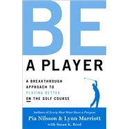 Be a Player A Breakthrough Approach to Playing Better ON the Golf Course by Nilsson, Pia; Marriott, Lynn, 9781476788036