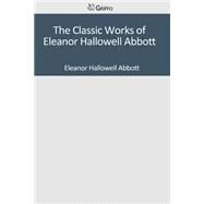 The Classic Works of Eleanor Hallowell Abbott by Abbott, Eleanor Hallowell, 9781501048036
